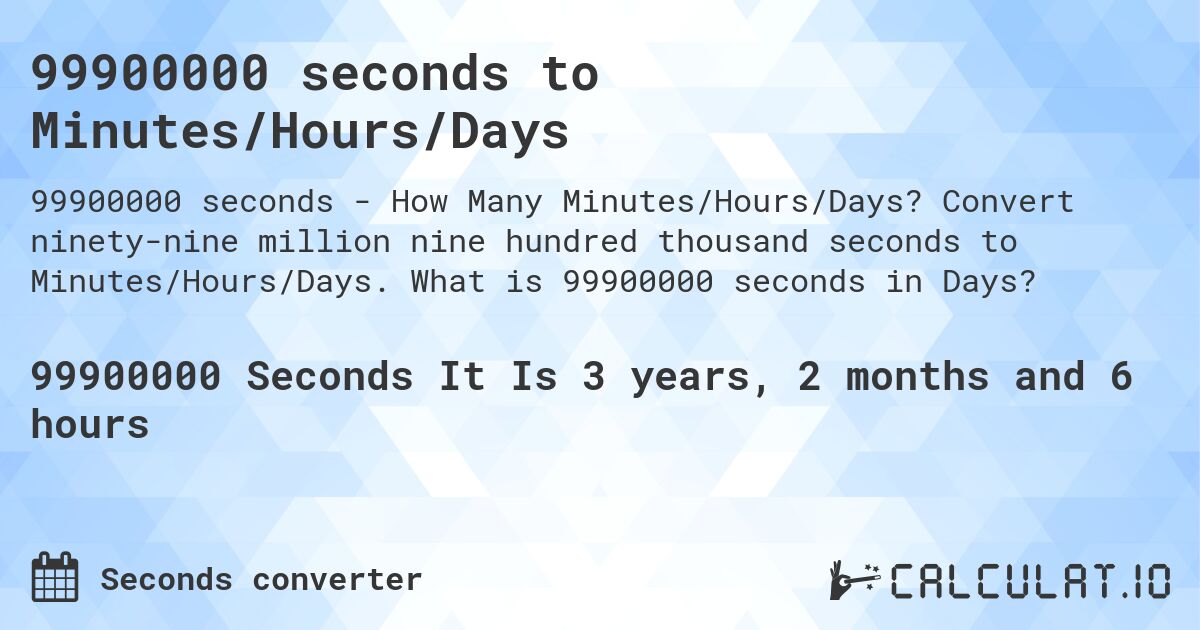 99900000 seconds to Minutes/Hours/Days. Convert ninety-nine million nine hundred thousand seconds to Minutes/Hours/Days. What is 99900000 seconds in Days?
