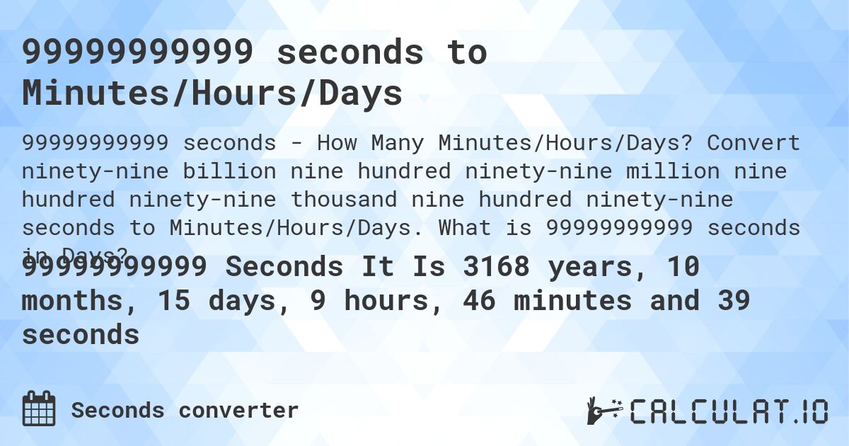 99999999999 seconds to Minutes/Hours/Days. Convert ninety-nine billion nine hundred ninety-nine million nine hundred ninety-nine thousand nine hundred ninety-nine seconds to Minutes/Hours/Days. What is 99999999999 seconds in Days?