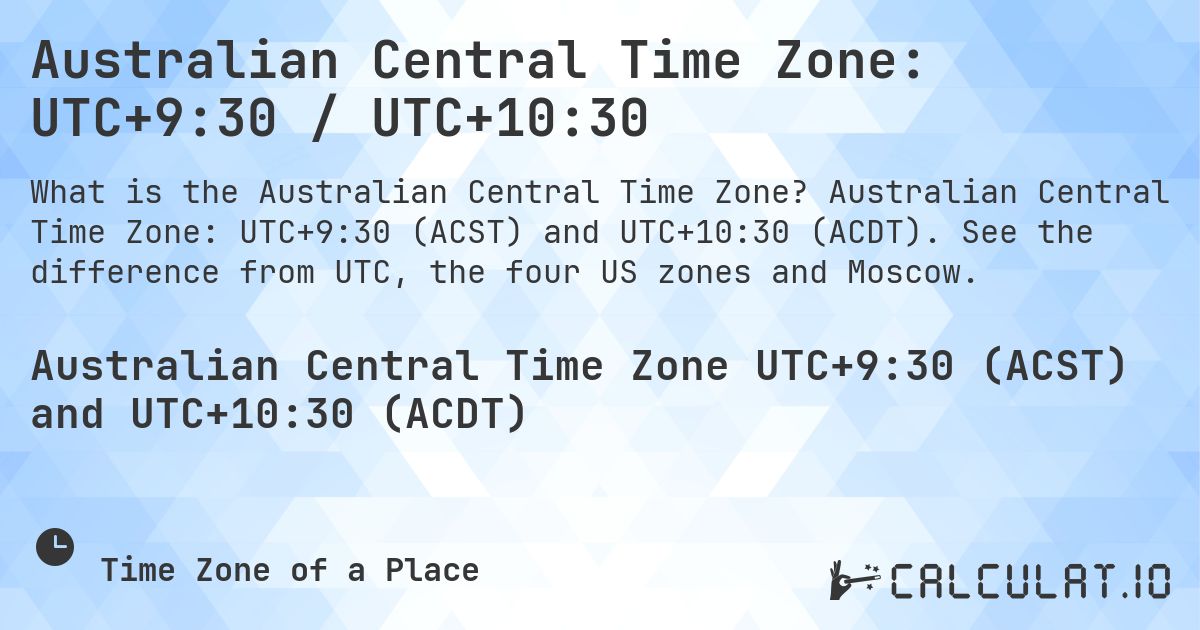 Australian Central Time Zone: UTC+9:30 / UTC+10:30. Australian Central Time Zone: UTC+9:30 (ACST) and UTC+10:30 (ACDT). See the difference from UTC, the four US zones and Moscow.