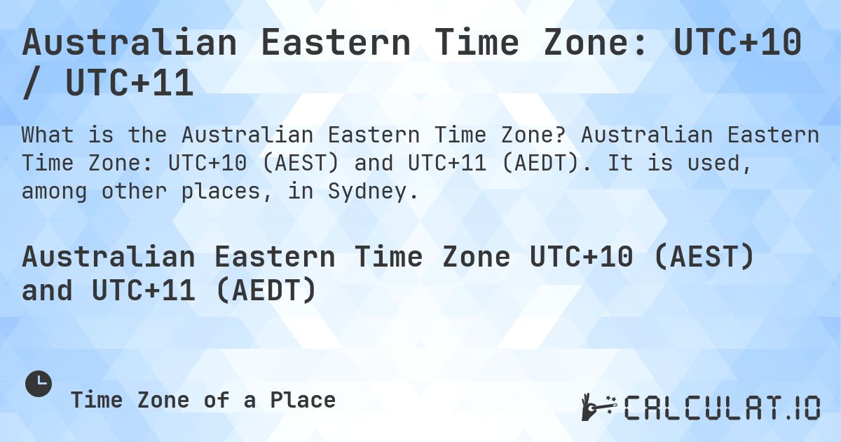 Australian Eastern Time Zone: UTC+10 / UTC+11. Australian Eastern Time Zone: UTC+10 (AEST) and UTC+11 (AEDT). It is used, among other places, in Sydney.