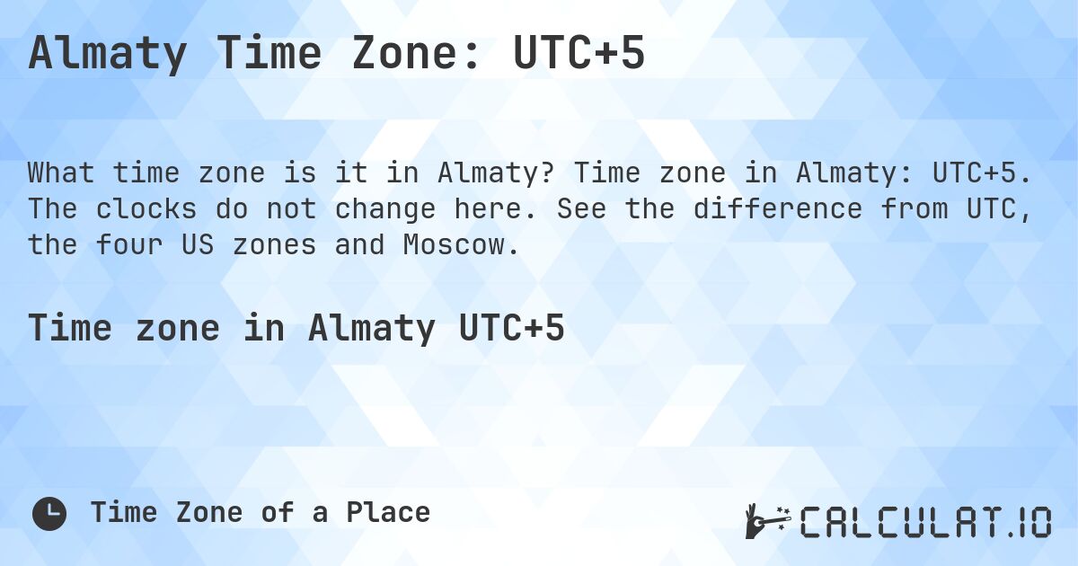 Almaty Time Zone: UTC+5. Time zone in Almaty: UTC+5. The clocks do not change here. See the difference from UTC, the four US zones and Moscow.