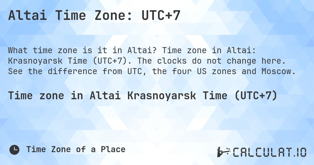 Altai Time Zone: UTC+7. Time zone in Altai: Krasnoyarsk Time (UTC+7). The clocks do not change here. See the difference from UTC, the four US zones and Moscow.