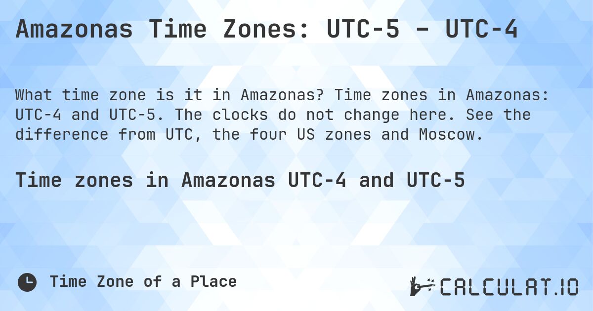 Amazonas Time Zones: UTC−5 – UTC−4. Time zones in Amazonas: UTC−4 and UTC−5. The clocks do not change here. See the difference from UTC, the four US zones and Moscow.