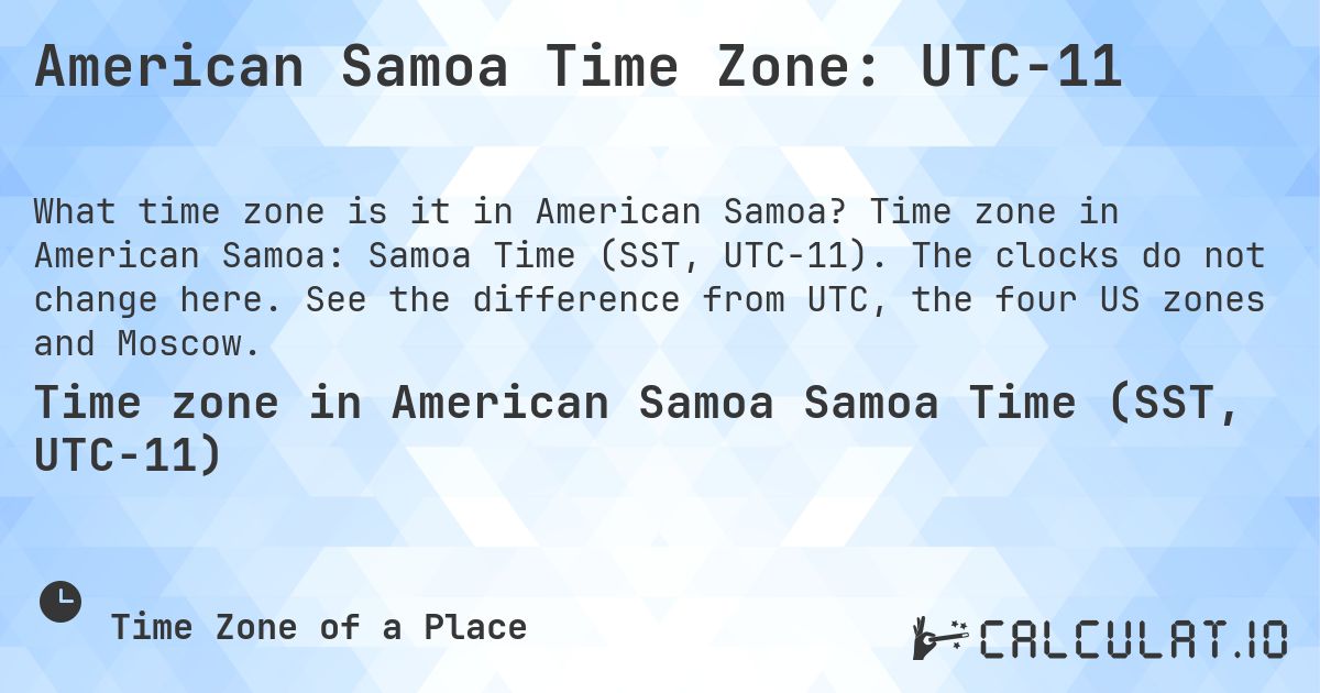 American Samoa Time Zone: UTC−11. Time zone in American Samoa: Samoa Time (SST, UTC−11). The clocks do not change here. See the difference from UTC, the four US zones and Moscow.