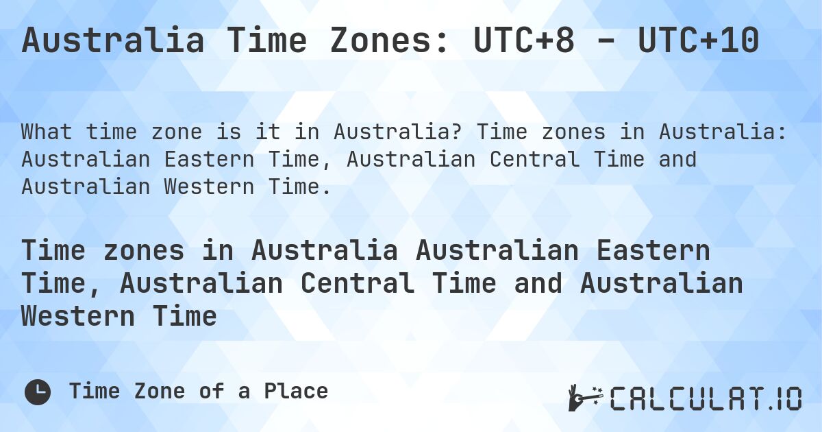 Australia Time Zones: UTC+8 – UTC+10. Time zones in Australia: Australian Eastern Time, Australian Central Time and Australian Western Time.