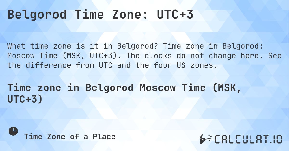 Belgorod Time Zone: UTC+3. Time zone in Belgorod: Moscow Time (MSK, UTC+3). The clocks do not change here. See the difference from UTC and the four US zones.