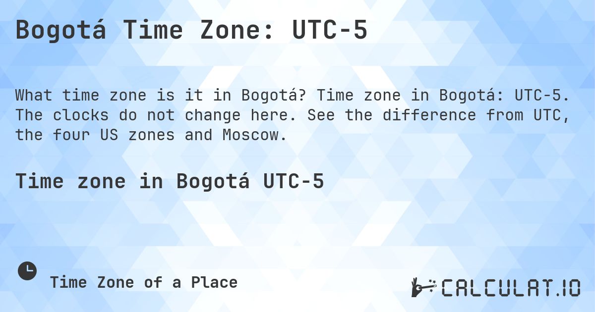 Bogotá Time Zone: UTC−5. Time zone in Bogotá: UTC−5. The clocks do not change here. See the difference from UTC, the four US zones and Moscow.