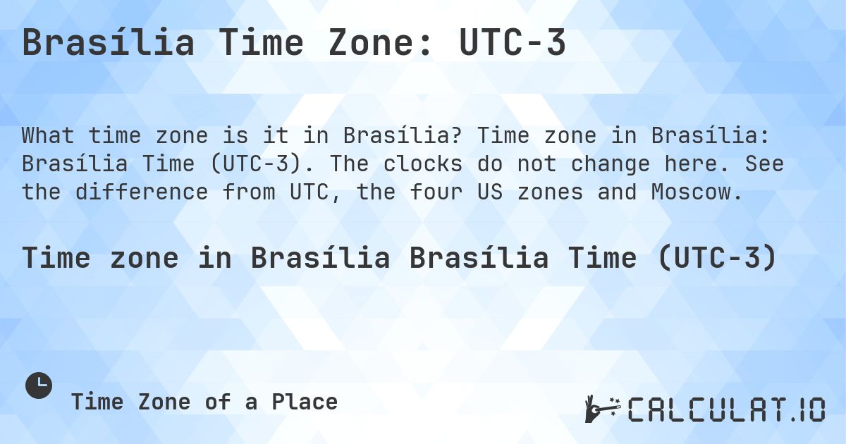 Brasília Time Zone: UTC−3. Time zone in Brasília: Brasília Time (UTC−3). The clocks do not change here. See the difference from UTC, the four US zones and Moscow.