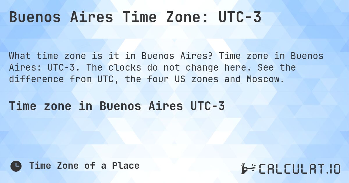 Buenos Aires Time Zone: UTC−3. Time zone in Buenos Aires: UTC−3. The clocks do not change here. See the difference from UTC, the four US zones and Moscow.