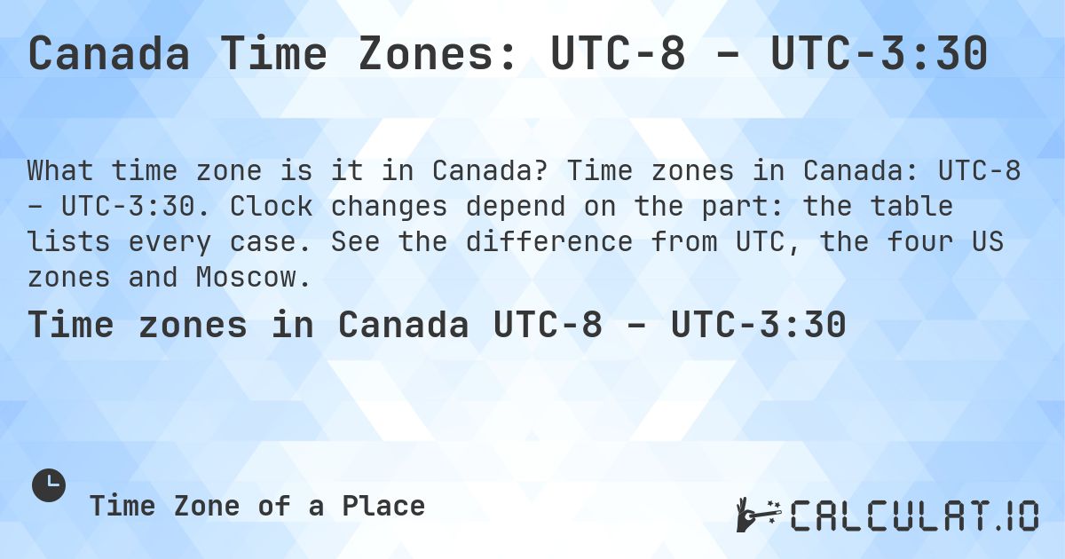 Canada Time Zones: UTC−8 – UTC−3:30. Time zones in Canada: UTC−8 – UTC−3:30. Clock changes depend on the part: the table lists every case. See the difference from UTC, the four US zones and Moscow.