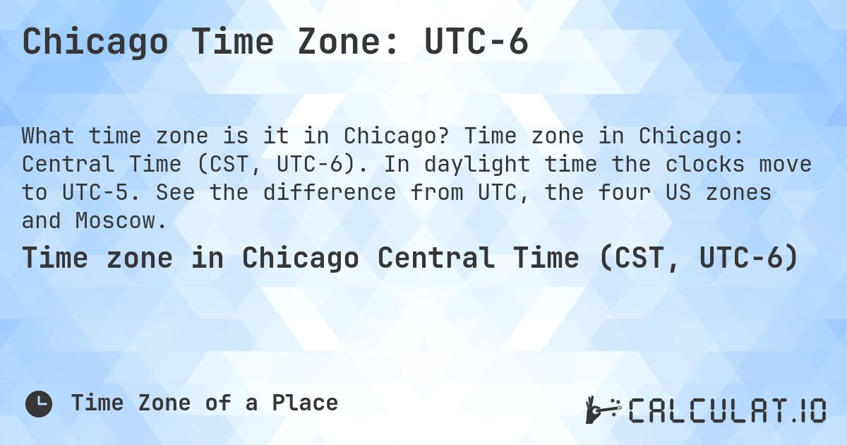 Chicago Time Zone: UTC−6. Time zone in Chicago: Central Time (CST, UTC−6). In daylight time the clocks move to UTC−5. See the difference from UTC, the four US zones and Moscow.