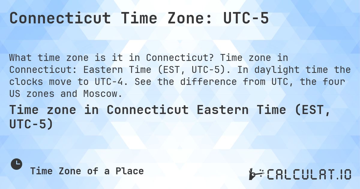 Connecticut Time Zone: UTC−5. Time zone in Connecticut: Eastern Time (EST, UTC−5). In daylight time the clocks move to UTC−4. See the difference from UTC, the four US zones and Moscow.