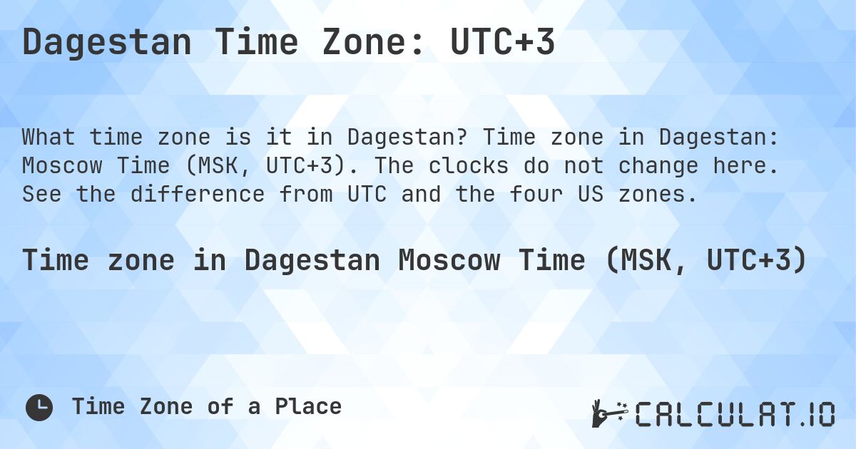 Dagestan Time Zone: UTC+3. Time zone in Dagestan: Moscow Time (MSK, UTC+3). The clocks do not change here. See the difference from UTC and the four US zones.