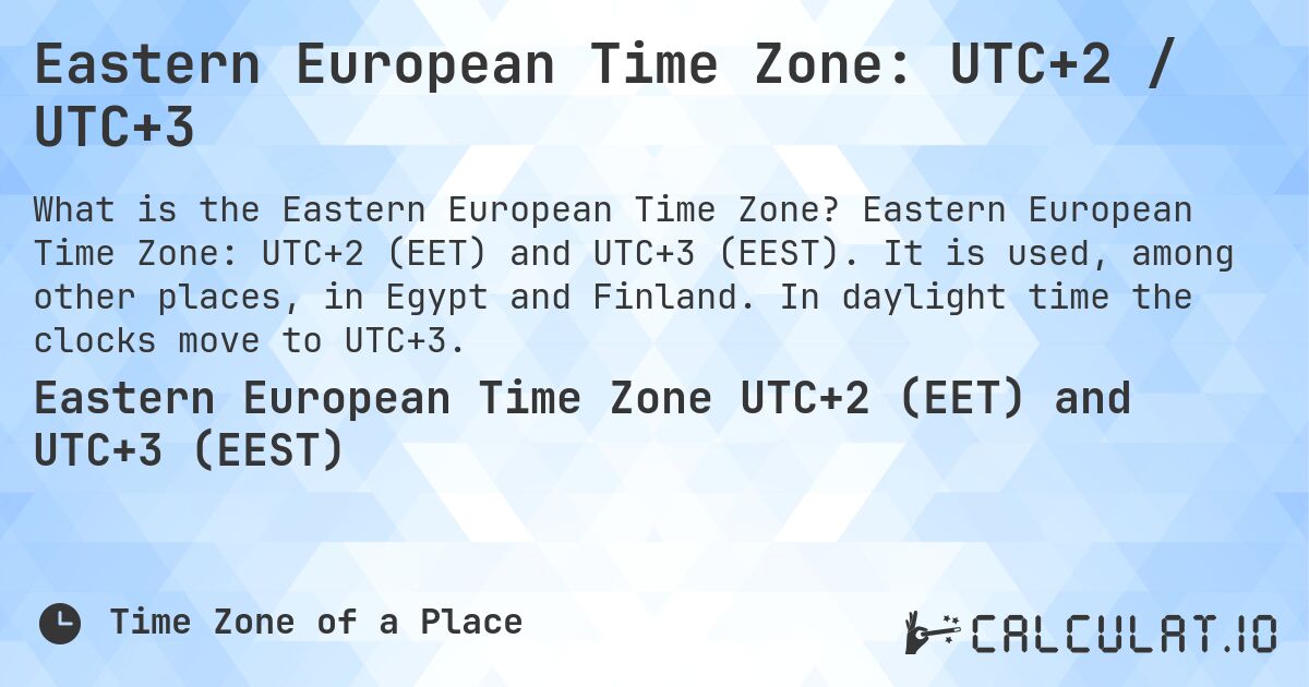Eastern European Time Zone: UTC+2 / UTC+3. Eastern European Time Zone: UTC+2 (EET) and UTC+3 (EEST). It is used, among other places, in Egypt and Finland. In daylight time the clocks move to UTC+3.