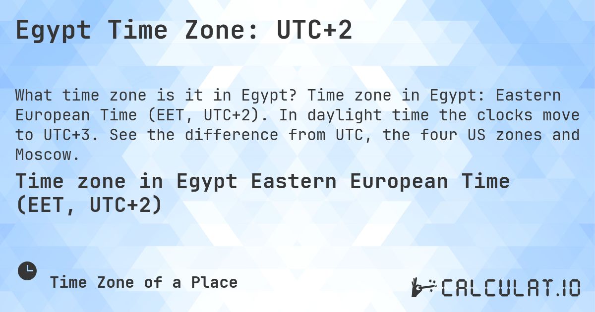 Egypt Time Zone: UTC+2. Time zone in Egypt: Eastern European Time (EET, UTC+2). In daylight time the clocks move to UTC+3. See the difference from UTC, the four US zones and Moscow.