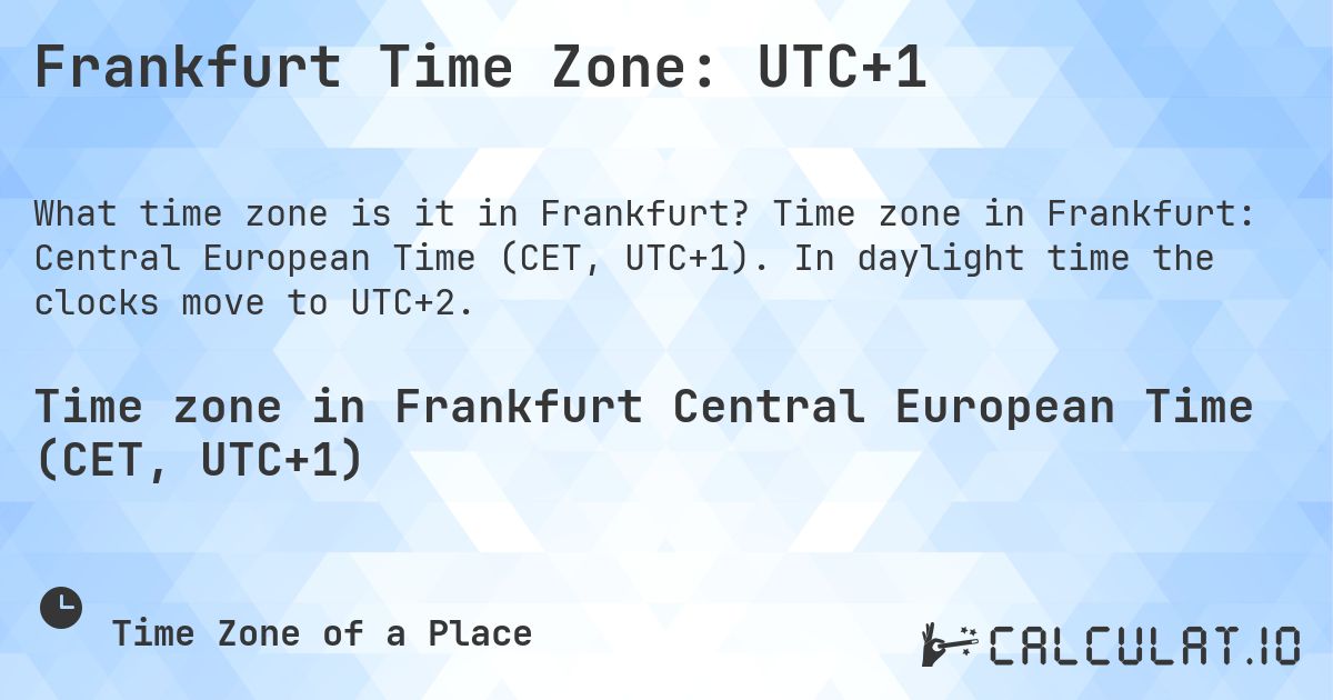 Frankfurt Time Zone: UTC+1. Time zone in Frankfurt: Central European Time (CET, UTC+1). In daylight time the clocks move to UTC+2.