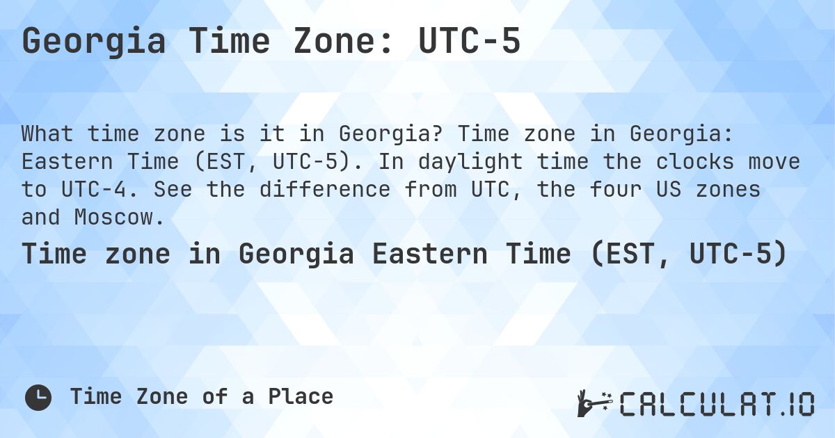 Georgia Time Zone: UTC−5. Time zone in Georgia: Eastern Time (EST, UTC−5). In daylight time the clocks move to UTC−4. See the difference from UTC, the four US zones and Moscow.