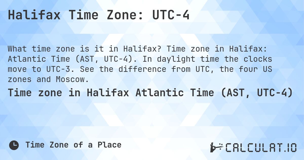 Halifax Time Zone: UTC−4. Time zone in Halifax: Atlantic Time (AST, UTC−4). In daylight time the clocks move to UTC−3. See the difference from UTC, the four US zones and Moscow.