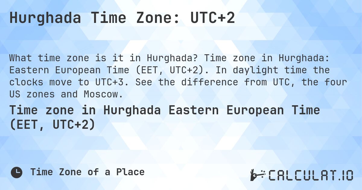 Hurghada Time Zone: UTC+2. Time zone in Hurghada: Eastern European Time (EET, UTC+2). In daylight time the clocks move to UTC+3. See the difference from UTC, the four US zones and Moscow.