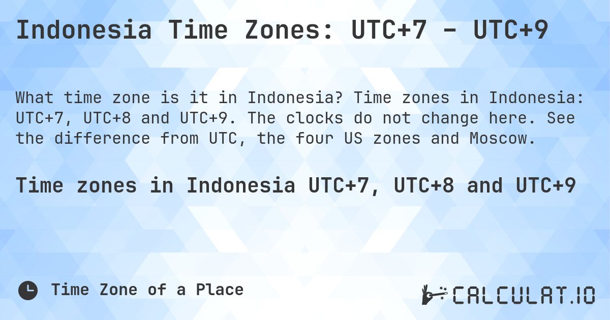 Indonesia Time Zones: UTC+7 – UTC+9. Time zones in Indonesia: UTC+7, UTC+8 and UTC+9. The clocks do not change here. See the difference from UTC, the four US zones and Moscow.