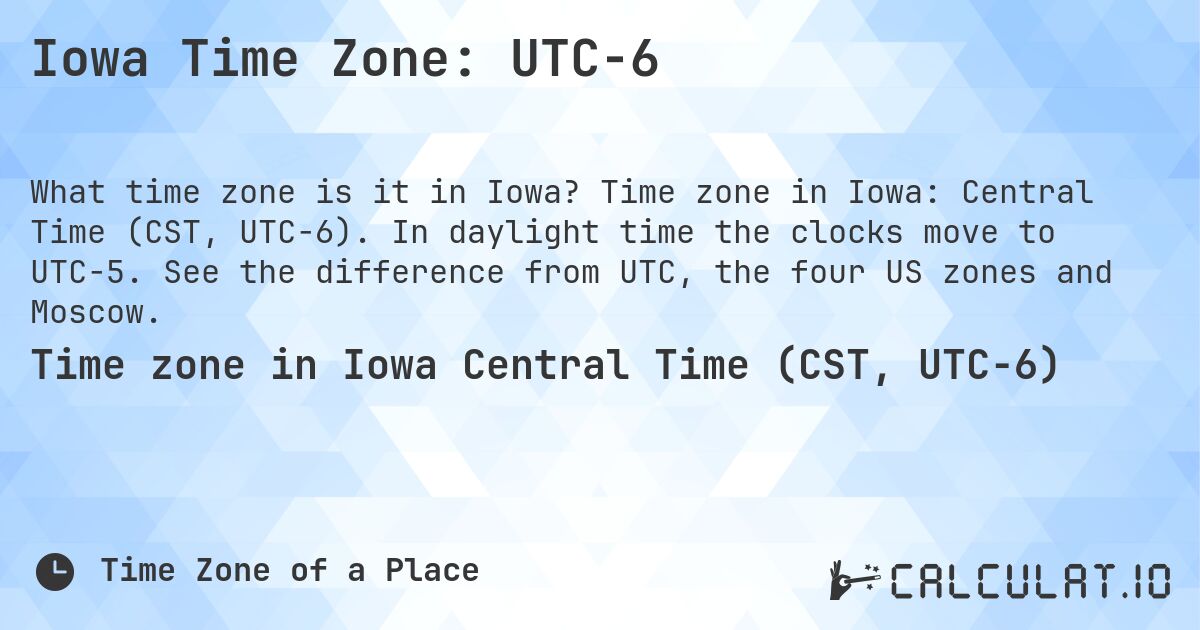 Iowa Time Zone: UTC−6. Time zone in Iowa: Central Time (CST, UTC−6). In daylight time the clocks move to UTC−5. See the difference from UTC, the four US zones and Moscow.