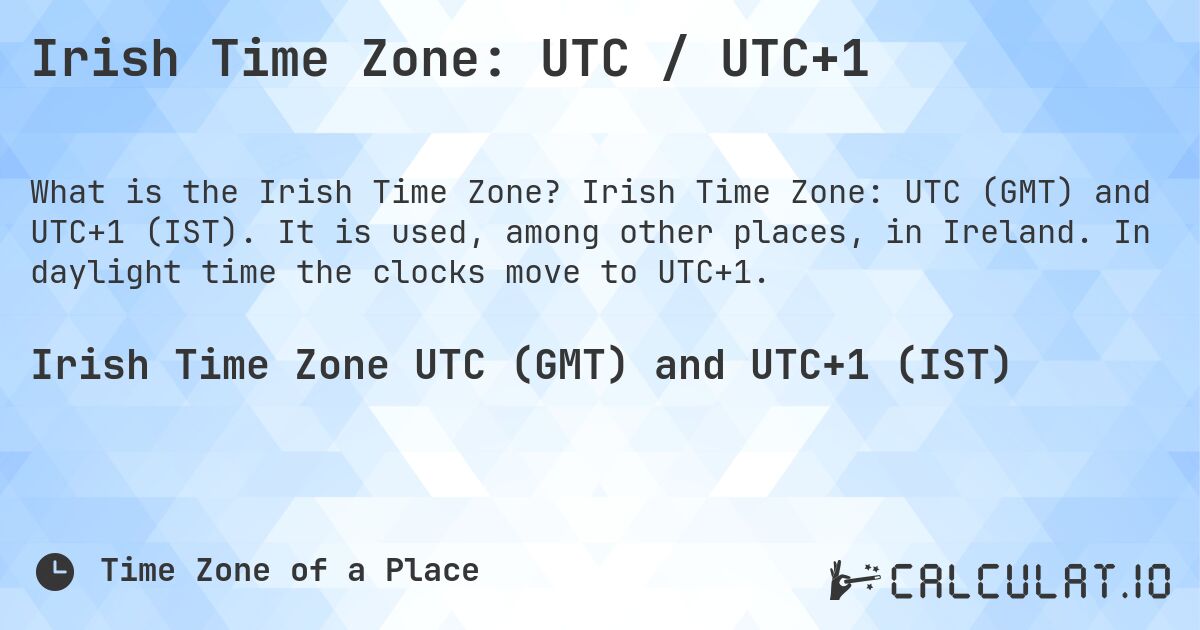 Irish Time Zone: UTC / UTC+1. Irish Time Zone: UTC (GMT) and UTC+1 (IST). It is used, among other places, in Ireland. In daylight time the clocks move to UTC+1.
