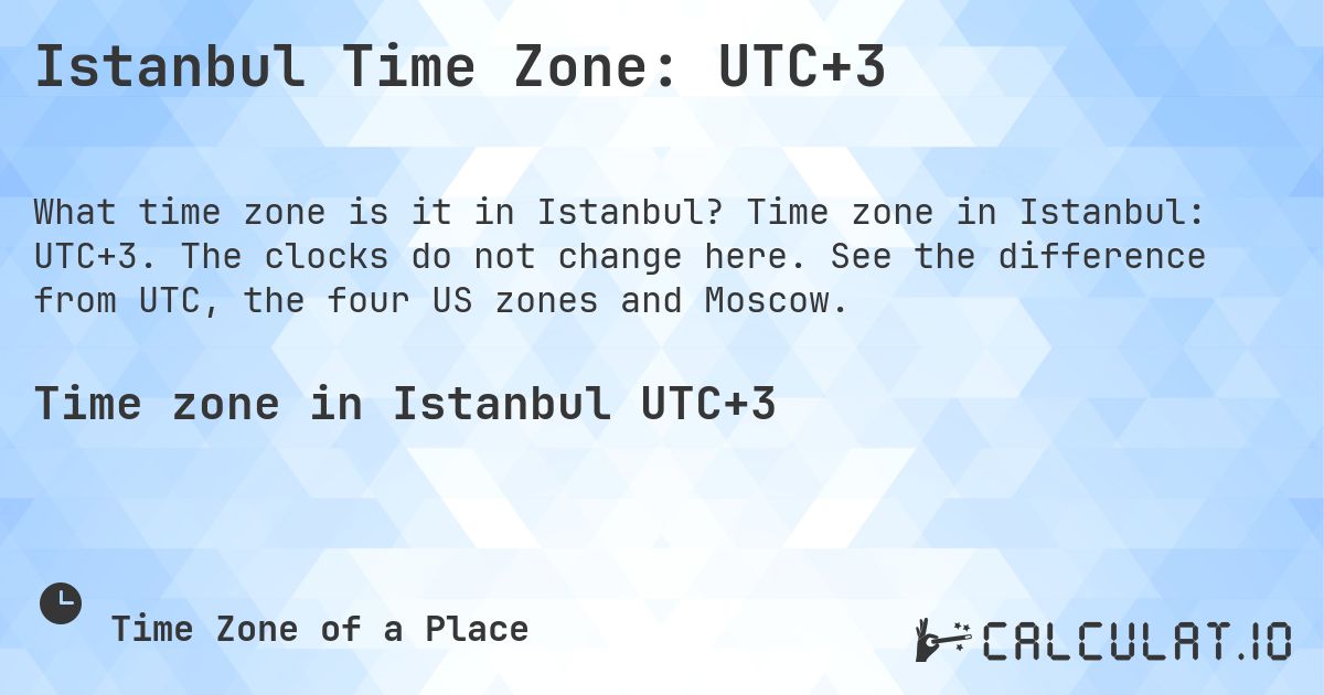 Istanbul Time Zone: UTC+3. Time zone in Istanbul: UTC+3. The clocks do not change here. See the difference from UTC, the four US zones and Moscow.