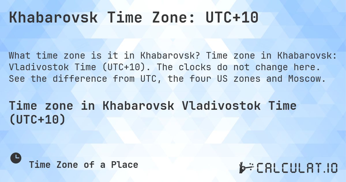Khabarovsk Time Zone: UTC+10. Time zone in Khabarovsk: Vladivostok Time (UTC+10). The clocks do not change here. See the difference from UTC, the four US zones and Moscow.