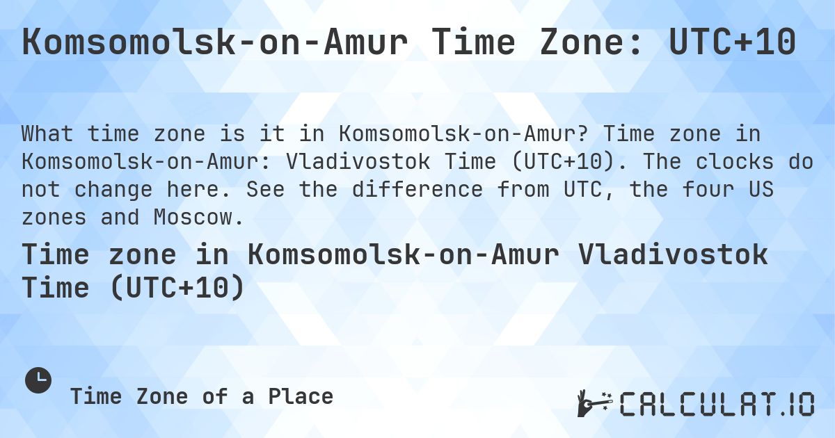 Komsomolsk-on-Amur Time Zone: UTC+10. Time zone in Komsomolsk-on-Amur: Vladivostok Time (UTC+10). The clocks do not change here. See the difference from UTC, the four US zones and Moscow.