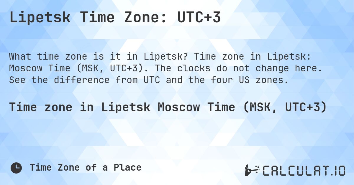 Lipetsk Time Zone: UTC+3. Time zone in Lipetsk: Moscow Time (MSK, UTC+3). The clocks do not change here. See the difference from UTC and the four US zones.
