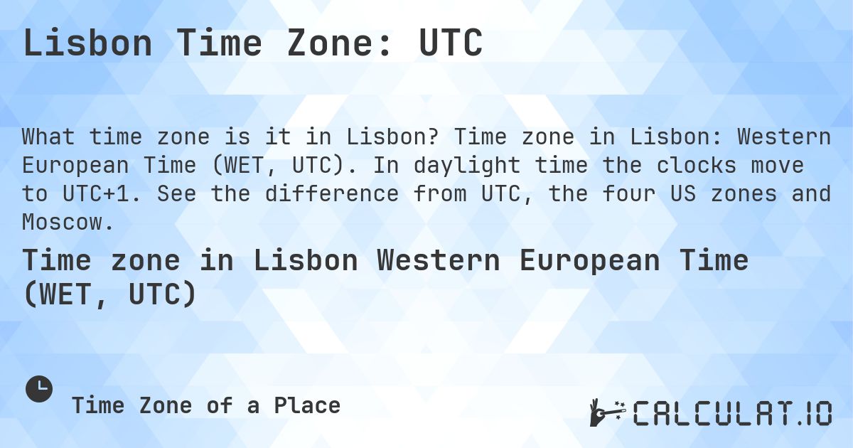 Lisbon Time Zone: UTC. Time zone in Lisbon: Western European Time (WET, UTC). In daylight time the clocks move to UTC+1. See the difference from UTC, the four US zones and Moscow.