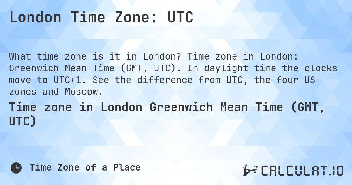 London Time Zone: UTC. Time zone in London: Greenwich Mean Time (GMT, UTC). In daylight time the clocks move to UTC+1. See the difference from UTC, the four US zones and Moscow.