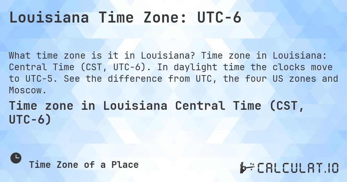Louisiana Time Zone: UTC−6. Time zone in Louisiana: Central Time (CST, UTC−6). In daylight time the clocks move to UTC−5. See the difference from UTC, the four US zones and Moscow.