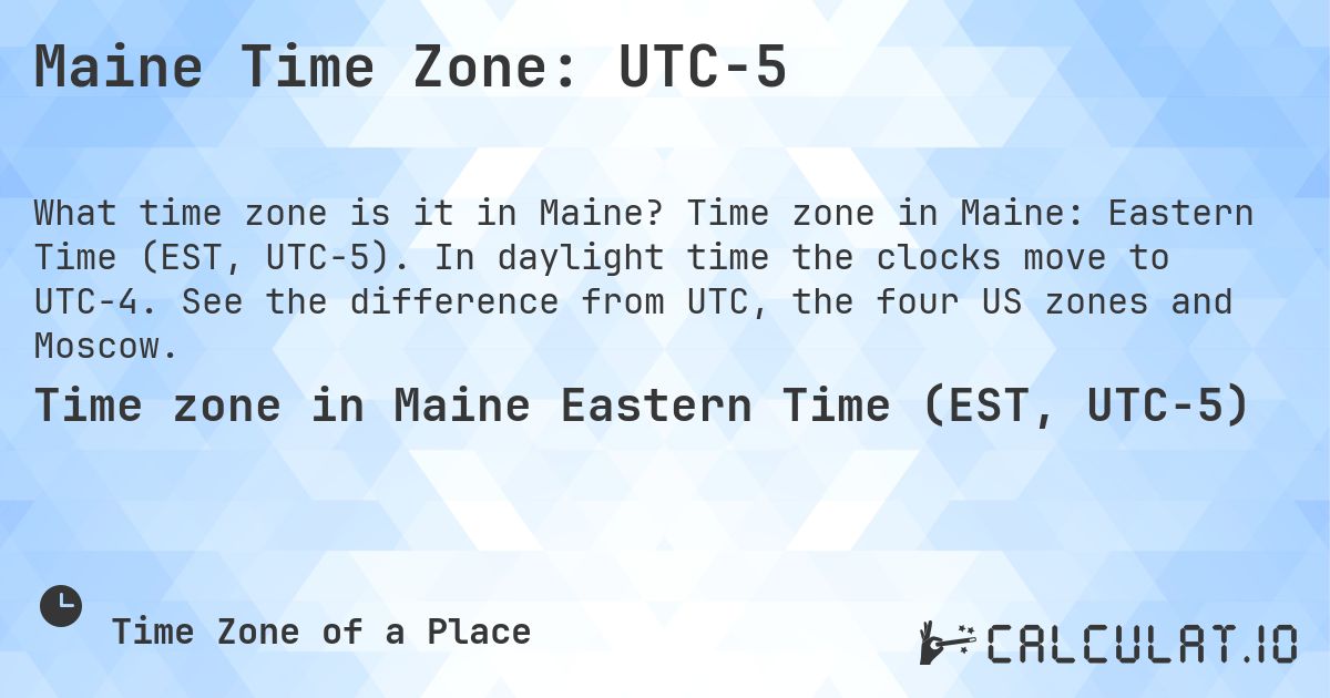 Maine Time Zone: UTC−5. Time zone in Maine: Eastern Time (EST, UTC−5). In daylight time the clocks move to UTC−4. See the difference from UTC, the four US zones and Moscow.