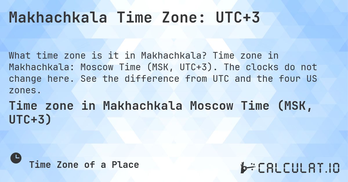 Makhachkala Time Zone: UTC+3. Time zone in Makhachkala: Moscow Time (MSK, UTC+3). The clocks do not change here. See the difference from UTC and the four US zones.