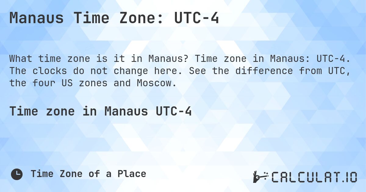 Manaus Time Zone: UTC−4. Time zone in Manaus: UTC−4. The clocks do not change here. See the difference from UTC, the four US zones and Moscow.