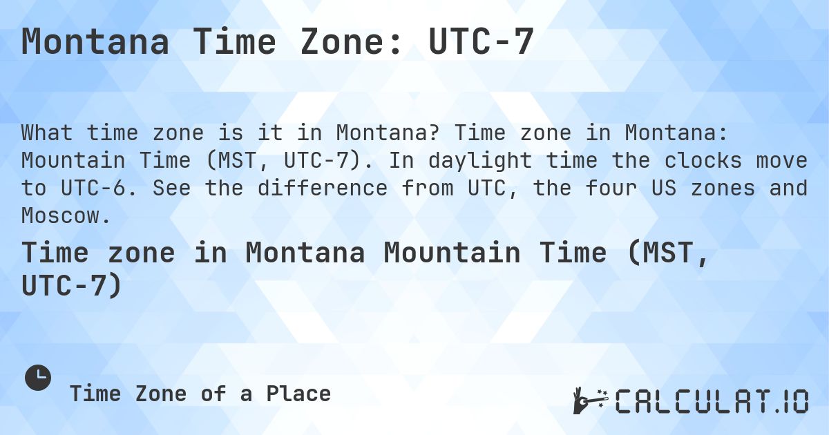 Montana Time Zone: UTC−7. Time zone in Montana: Mountain Time (MST, UTC−7). In daylight time the clocks move to UTC−6. See the difference from UTC, the four US zones and Moscow.