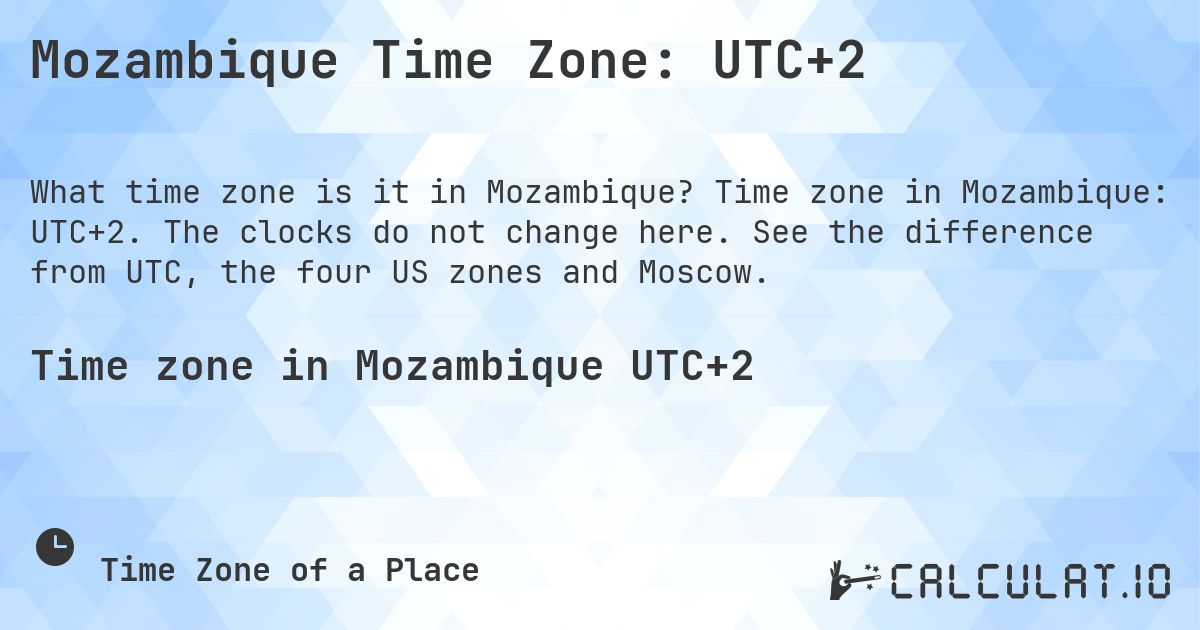 Mozambique Time Zone: UTC+2. Time zone in Mozambique: UTC+2. The clocks do not change here. See the difference from UTC, the four US zones and Moscow.