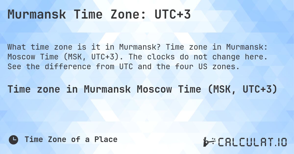 Murmansk Time Zone: UTC+3. Time zone in Murmansk: Moscow Time (MSK, UTC+3). The clocks do not change here. See the difference from UTC and the four US zones.