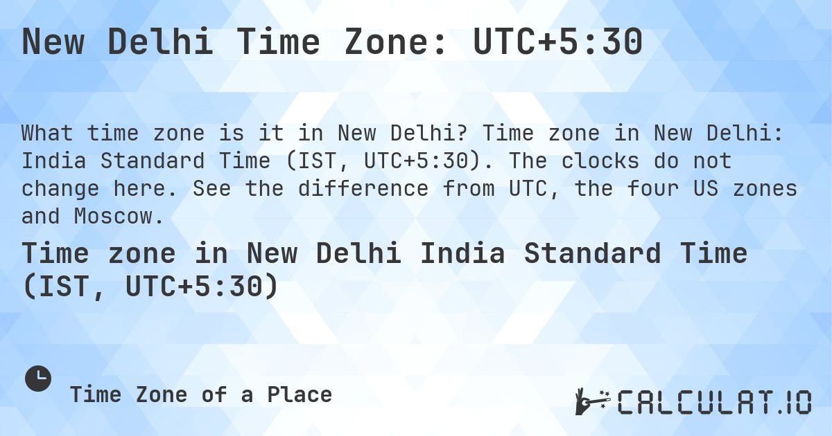New Delhi Time Zone: UTC+5:30. Time zone in New Delhi: India Standard Time (IST, UTC+5:30). The clocks do not change here. See the difference from UTC, the four US zones and Moscow.