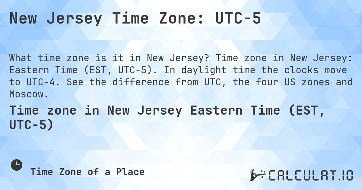 New Jersey Time Zone: UTC−5. Time zone in New Jersey: Eastern Time (EST, UTC−5). In daylight time the clocks move to UTC−4. See the difference from UTC, the four US zones and Moscow.