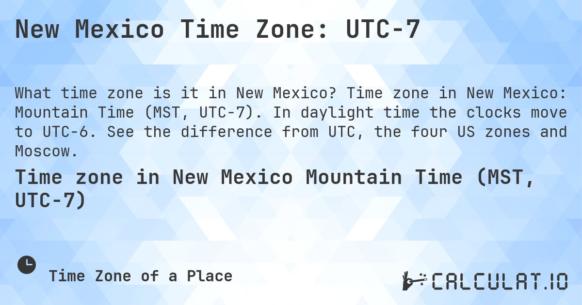 New Mexico Time Zone: UTC−7. Time zone in New Mexico: Mountain Time (MST, UTC−7). In daylight time the clocks move to UTC−6. See the difference from UTC, the four US zones and Moscow.