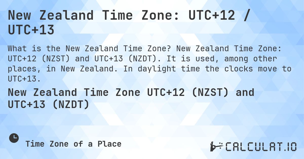 New Zealand Time Zone: UTC+12 / UTC+13. New Zealand Time Zone: UTC+12 (NZST) and UTC+13 (NZDT). It is used, among other places, in New Zealand. In daylight time the clocks move to UTC+13.