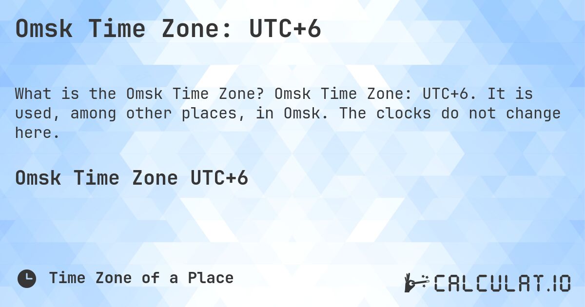 Omsk Time Zone: UTC+6. Omsk Time Zone: UTC+6. It is used, among other places, in Omsk. The clocks do not change here.