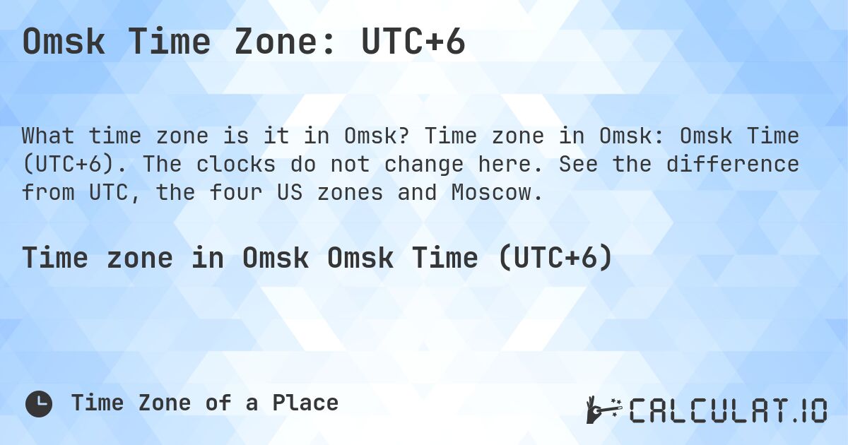 Omsk Time Zone: UTC+6. Time zone in Omsk: Omsk Time (UTC+6). The clocks do not change here. See the difference from UTC, the four US zones and Moscow.