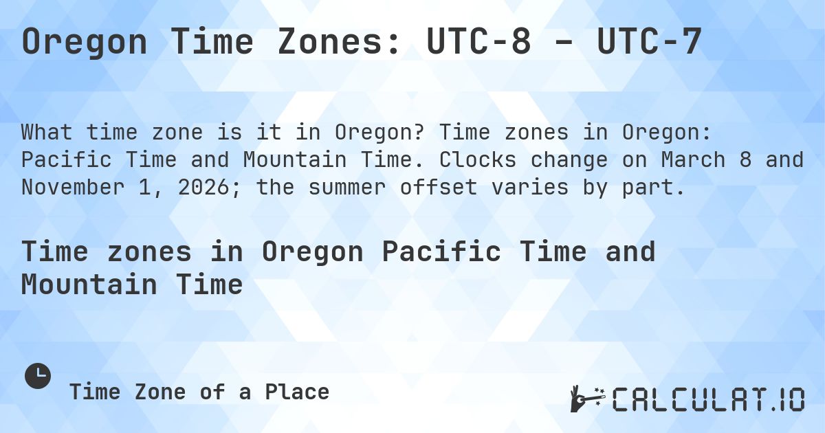 Oregon Time Zones: UTC−8 – UTC−7. Time zones in Oregon: Pacific Time and Mountain Time. Clocks change on March 8 and November 1, 2026; the summer offset varies by part.