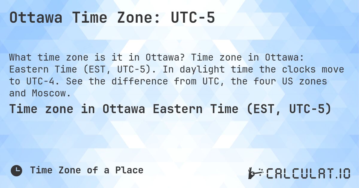 Ottawa Time Zone: UTC−5. Time zone in Ottawa: Eastern Time (EST, UTC−5). In daylight time the clocks move to UTC−4. See the difference from UTC, the four US zones and Moscow.