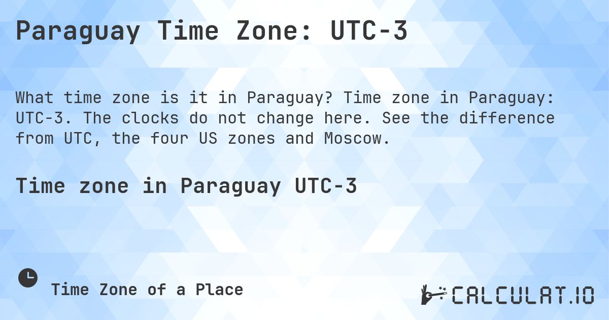 Paraguay Time Zone: UTC−3. Time zone in Paraguay: UTC−3. The clocks do not change here. See the difference from UTC, the four US zones and Moscow.