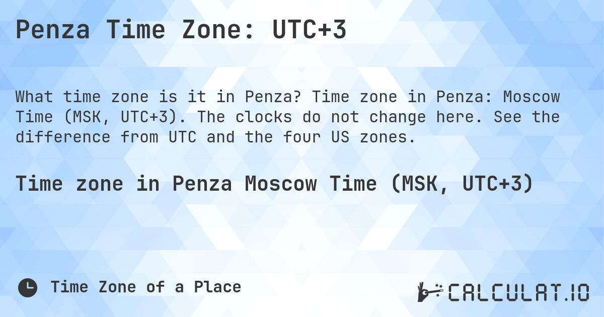 Penza Time Zone: UTC+3. Time zone in Penza: Moscow Time (MSK, UTC+3). The clocks do not change here. See the difference from UTC and the four US zones.