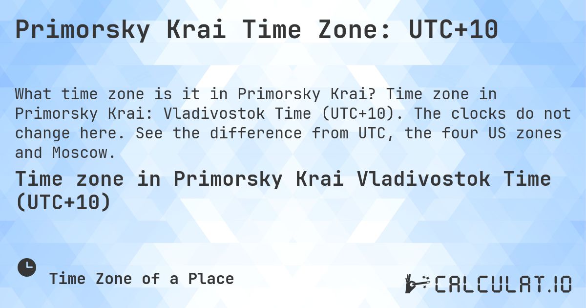 Primorsky Krai Time Zone: UTC+10. Time zone in Primorsky Krai: Vladivostok Time (UTC+10). The clocks do not change here. See the difference from UTC, the four US zones and Moscow.